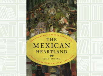 What We Are Reading Today: The Mexican Heartland by John Tutino
